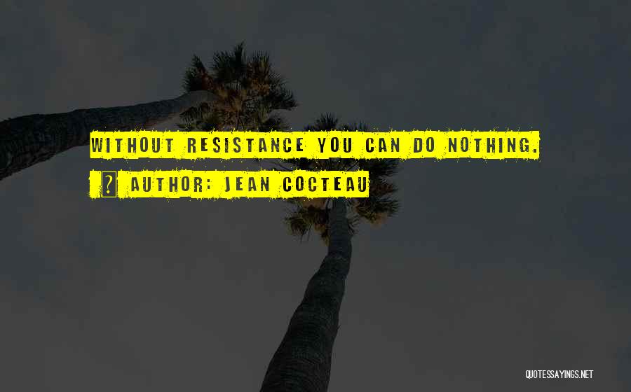 Jean Cocteau Quotes: Without Resistance You Can Do Nothing.