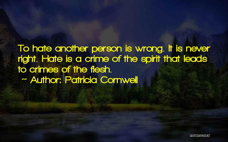 Patricia Cornwell Quotes: To Hate Another Person Is Wrong. It Is Never Right. Hate Is A Crime Of The Spirit That Leads To