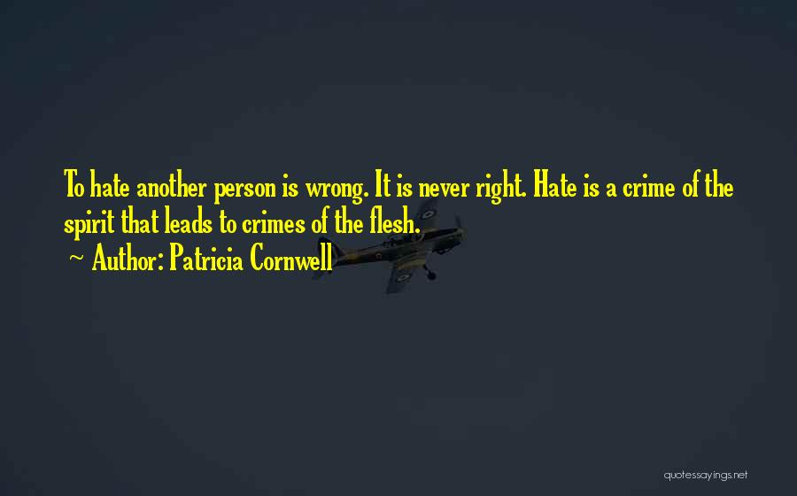 Patricia Cornwell Quotes: To Hate Another Person Is Wrong. It Is Never Right. Hate Is A Crime Of The Spirit That Leads To