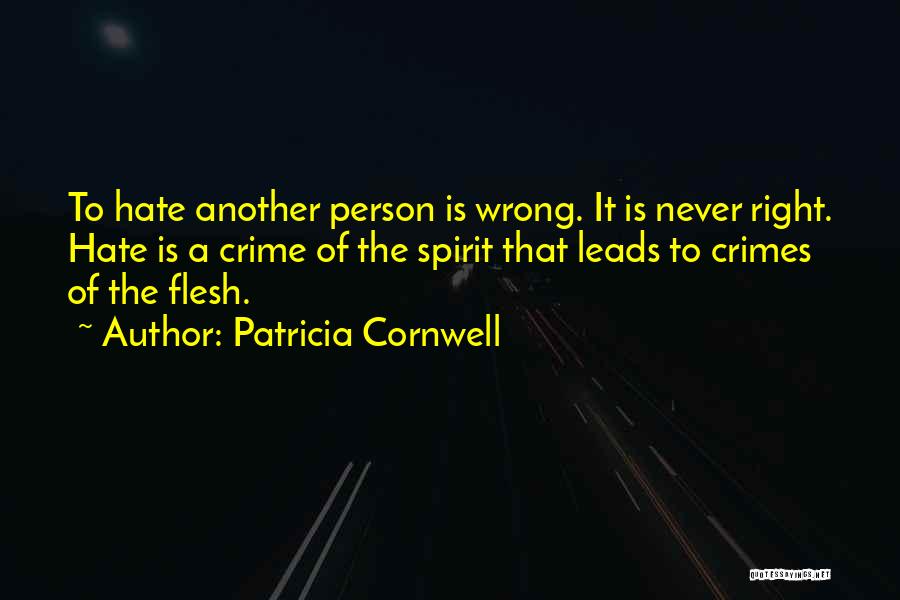 Patricia Cornwell Quotes: To Hate Another Person Is Wrong. It Is Never Right. Hate Is A Crime Of The Spirit That Leads To