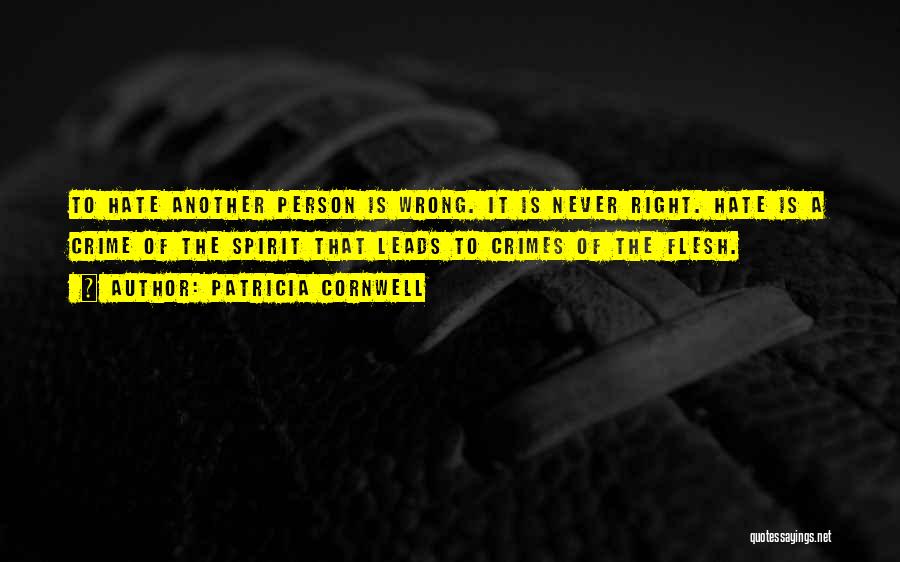 Patricia Cornwell Quotes: To Hate Another Person Is Wrong. It Is Never Right. Hate Is A Crime Of The Spirit That Leads To