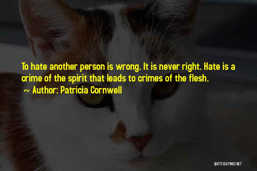 Patricia Cornwell Quotes: To Hate Another Person Is Wrong. It Is Never Right. Hate Is A Crime Of The Spirit That Leads To