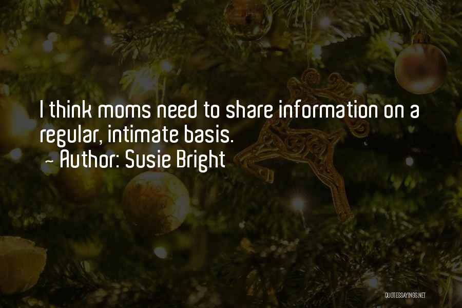 Susie Bright Quotes: I Think Moms Need To Share Information On A Regular, Intimate Basis.