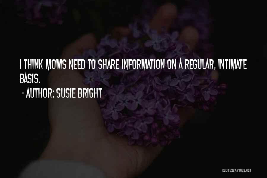 Susie Bright Quotes: I Think Moms Need To Share Information On A Regular, Intimate Basis.