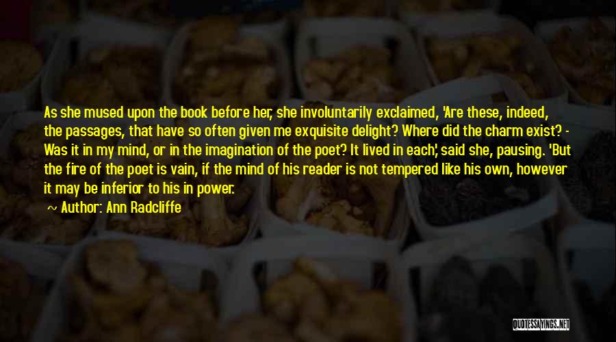 Ann Radcliffe Quotes: As She Mused Upon The Book Before Her, She Involuntarily Exclaimed, 'are These, Indeed, The Passages, That Have So Often