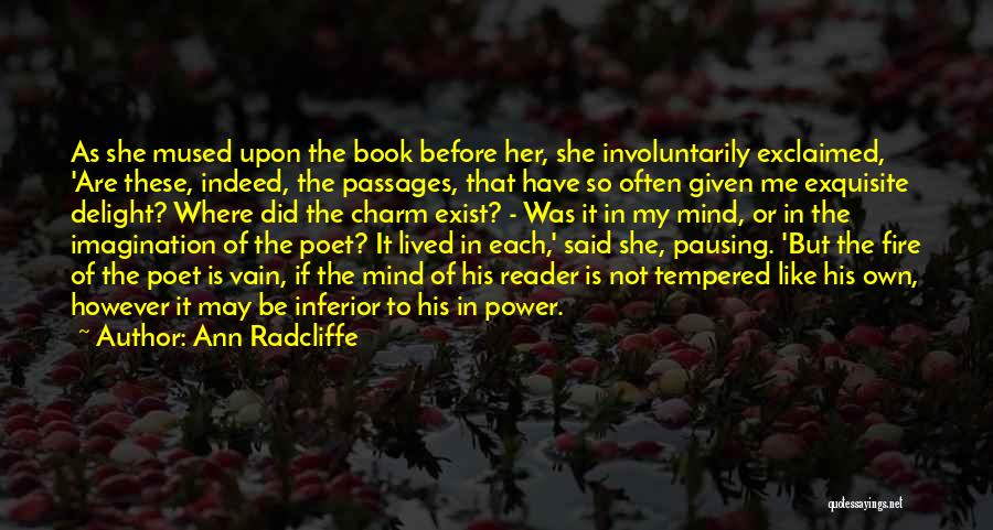 Ann Radcliffe Quotes: As She Mused Upon The Book Before Her, She Involuntarily Exclaimed, 'are These, Indeed, The Passages, That Have So Often