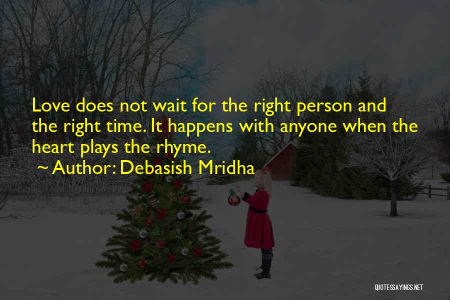 Debasish Mridha Quotes: Love Does Not Wait For The Right Person And The Right Time. It Happens With Anyone When The Heart Plays