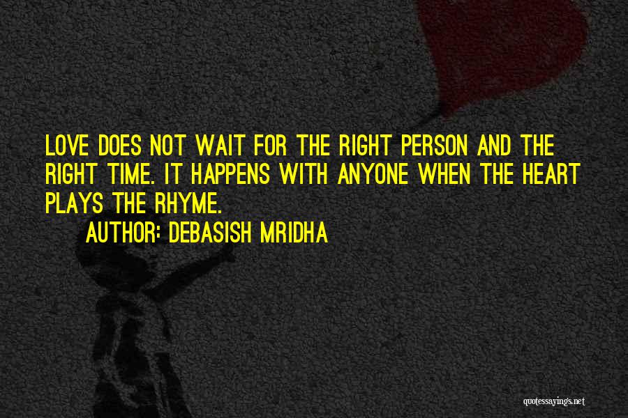 Debasish Mridha Quotes: Love Does Not Wait For The Right Person And The Right Time. It Happens With Anyone When The Heart Plays