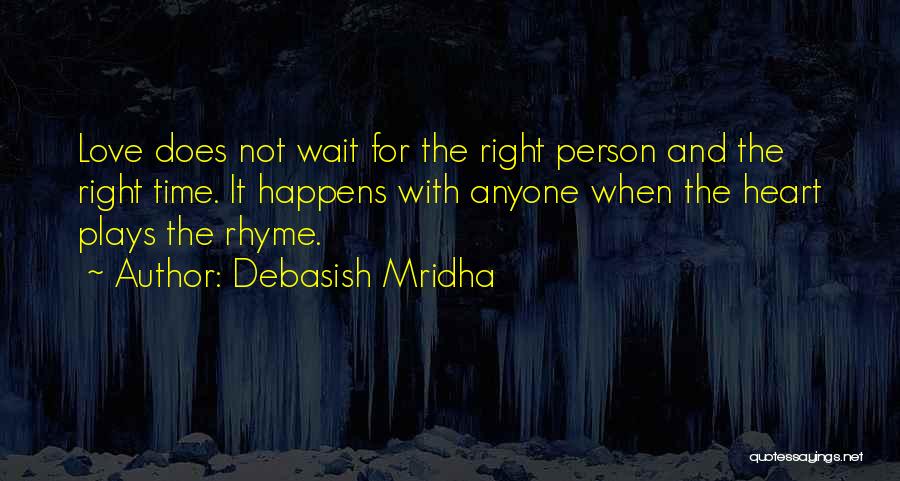 Debasish Mridha Quotes: Love Does Not Wait For The Right Person And The Right Time. It Happens With Anyone When The Heart Plays