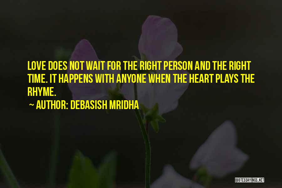 Debasish Mridha Quotes: Love Does Not Wait For The Right Person And The Right Time. It Happens With Anyone When The Heart Plays