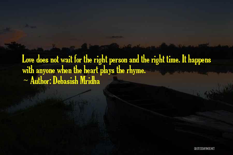 Debasish Mridha Quotes: Love Does Not Wait For The Right Person And The Right Time. It Happens With Anyone When The Heart Plays