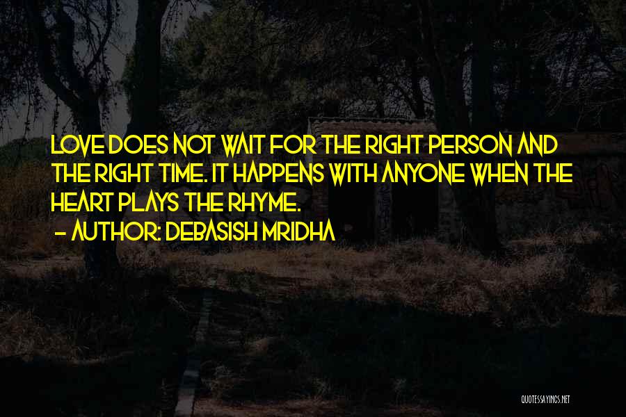 Debasish Mridha Quotes: Love Does Not Wait For The Right Person And The Right Time. It Happens With Anyone When The Heart Plays