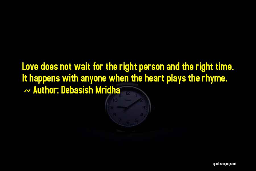 Debasish Mridha Quotes: Love Does Not Wait For The Right Person And The Right Time. It Happens With Anyone When The Heart Plays