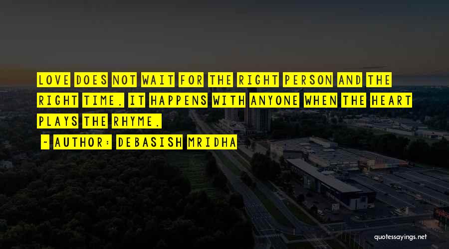 Debasish Mridha Quotes: Love Does Not Wait For The Right Person And The Right Time. It Happens With Anyone When The Heart Plays