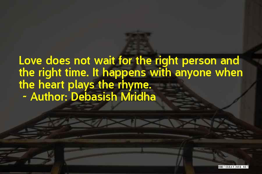 Debasish Mridha Quotes: Love Does Not Wait For The Right Person And The Right Time. It Happens With Anyone When The Heart Plays