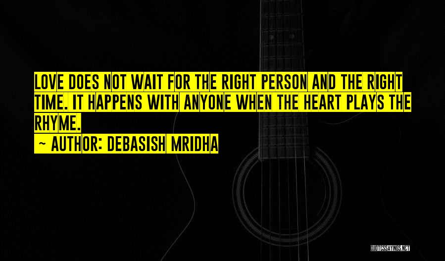 Debasish Mridha Quotes: Love Does Not Wait For The Right Person And The Right Time. It Happens With Anyone When The Heart Plays