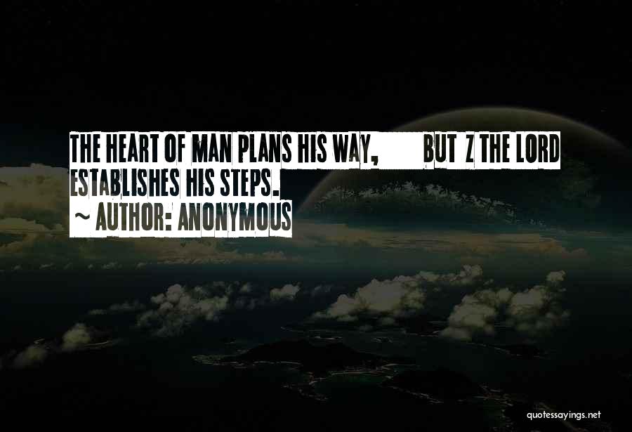 Anonymous Quotes: The Heart Of Man Plans His Way, But Z The Lord Establishes His Steps.