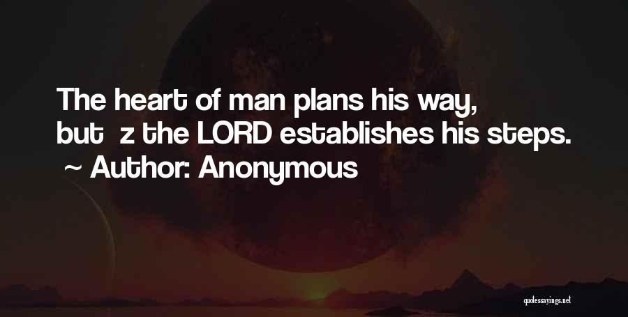 Anonymous Quotes: The Heart Of Man Plans His Way, But Z The Lord Establishes His Steps.