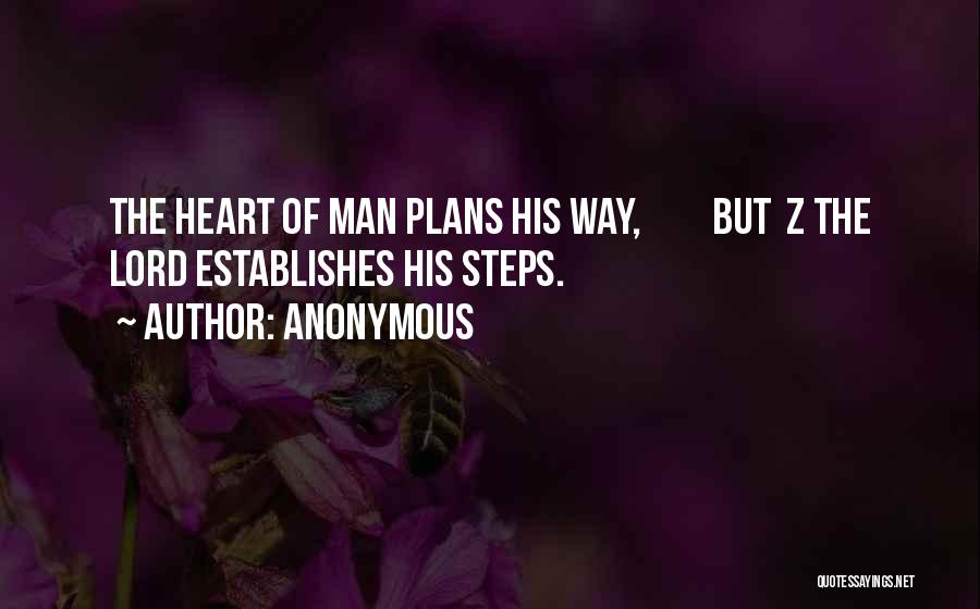 Anonymous Quotes: The Heart Of Man Plans His Way, But Z The Lord Establishes His Steps.
