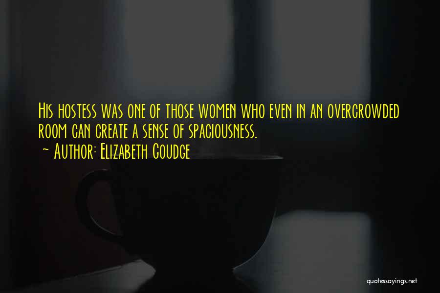 Elizabeth Goudge Quotes: His Hostess Was One Of Those Women Who Even In An Overcrowded Room Can Create A Sense Of Spaciousness.