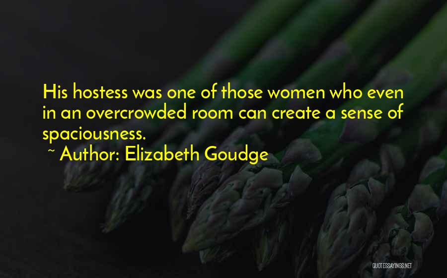 Elizabeth Goudge Quotes: His Hostess Was One Of Those Women Who Even In An Overcrowded Room Can Create A Sense Of Spaciousness.