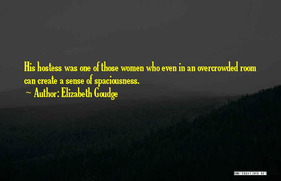 Elizabeth Goudge Quotes: His Hostess Was One Of Those Women Who Even In An Overcrowded Room Can Create A Sense Of Spaciousness.
