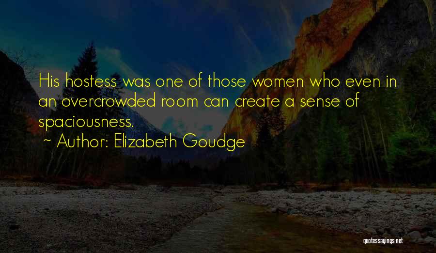 Elizabeth Goudge Quotes: His Hostess Was One Of Those Women Who Even In An Overcrowded Room Can Create A Sense Of Spaciousness.