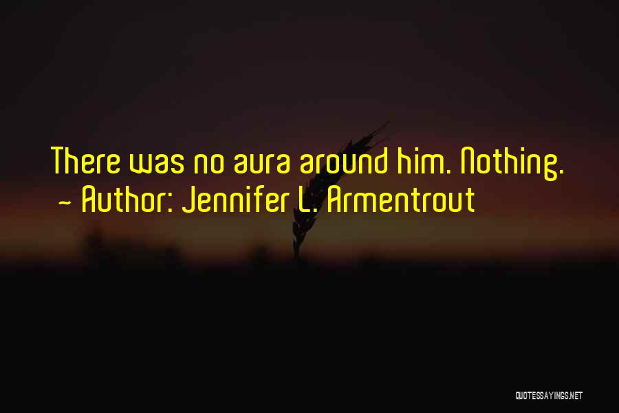 Jennifer L. Armentrout Quotes: There Was No Aura Around Him. Nothing.