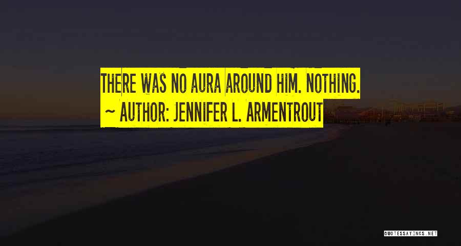 Jennifer L. Armentrout Quotes: There Was No Aura Around Him. Nothing.