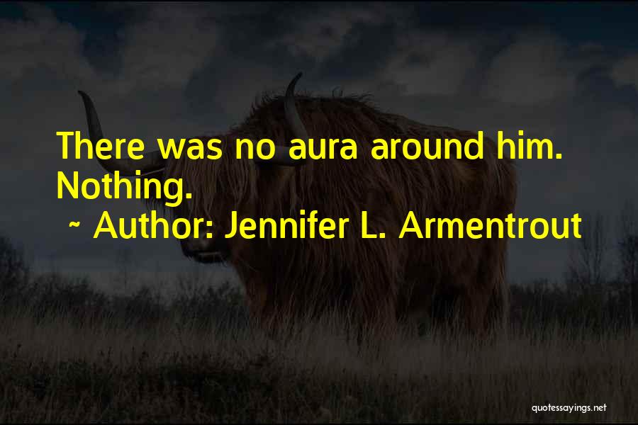 Jennifer L. Armentrout Quotes: There Was No Aura Around Him. Nothing.