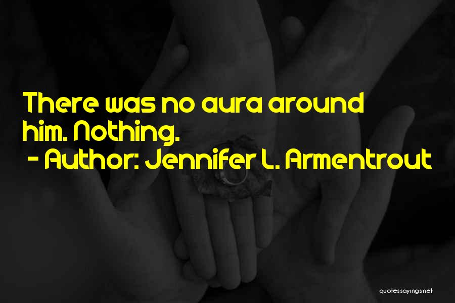 Jennifer L. Armentrout Quotes: There Was No Aura Around Him. Nothing.