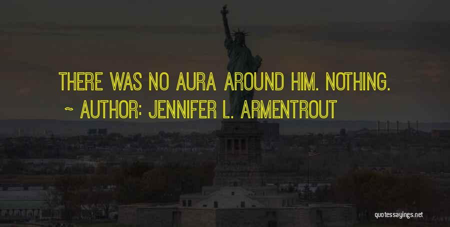 Jennifer L. Armentrout Quotes: There Was No Aura Around Him. Nothing.
