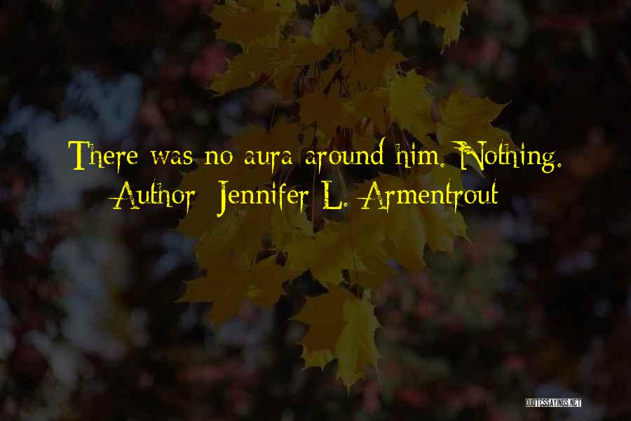 Jennifer L. Armentrout Quotes: There Was No Aura Around Him. Nothing.