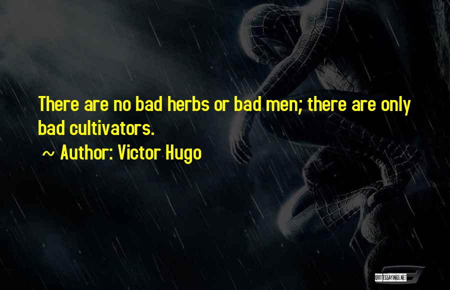 Victor Hugo Quotes: There Are No Bad Herbs Or Bad Men; There Are Only Bad Cultivators.