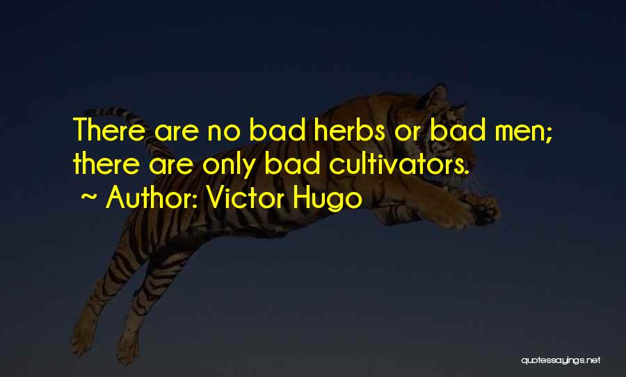 Victor Hugo Quotes: There Are No Bad Herbs Or Bad Men; There Are Only Bad Cultivators.