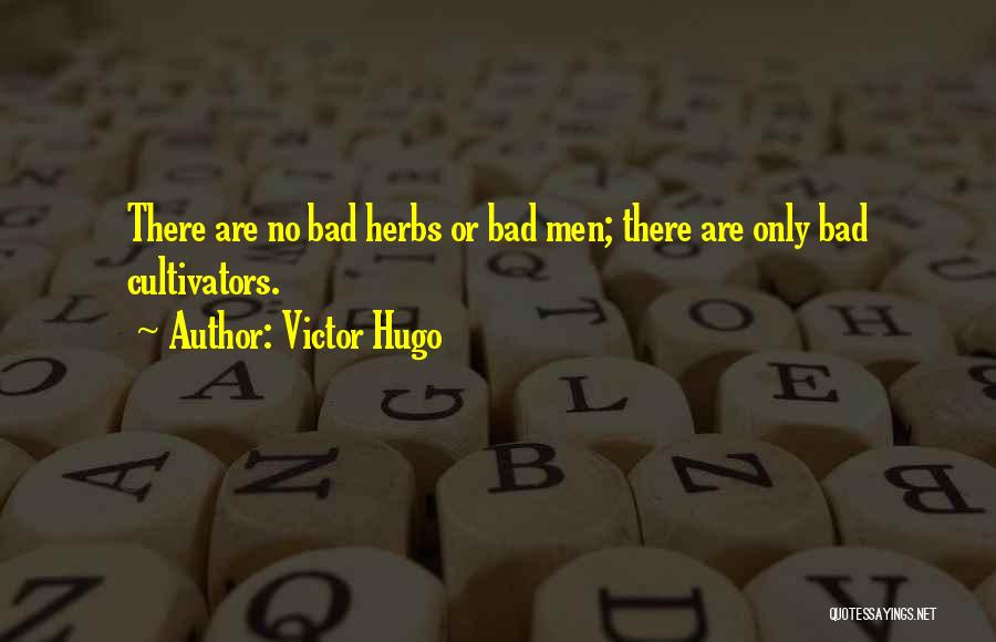 Victor Hugo Quotes: There Are No Bad Herbs Or Bad Men; There Are Only Bad Cultivators.