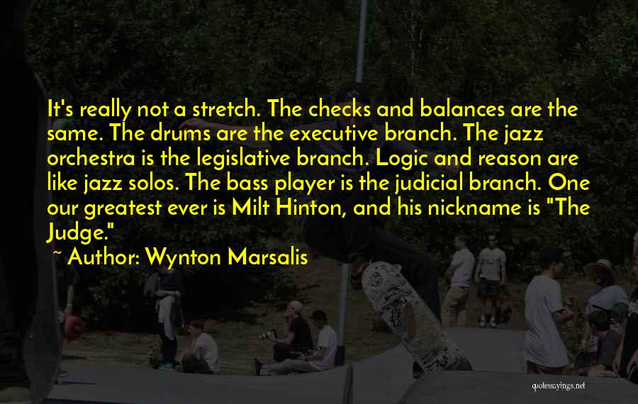 Wynton Marsalis Quotes: It's Really Not A Stretch. The Checks And Balances Are The Same. The Drums Are The Executive Branch. The Jazz
