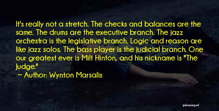 Wynton Marsalis Quotes: It's Really Not A Stretch. The Checks And Balances Are The Same. The Drums Are The Executive Branch. The Jazz