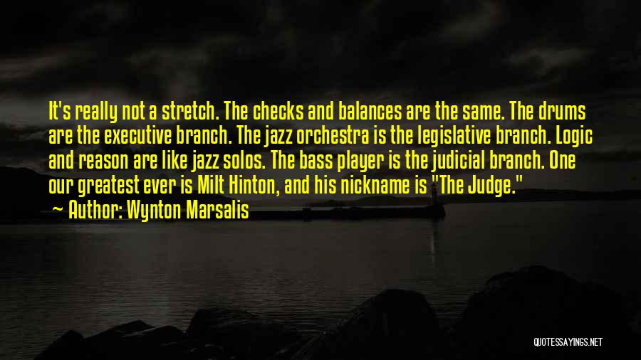 Wynton Marsalis Quotes: It's Really Not A Stretch. The Checks And Balances Are The Same. The Drums Are The Executive Branch. The Jazz