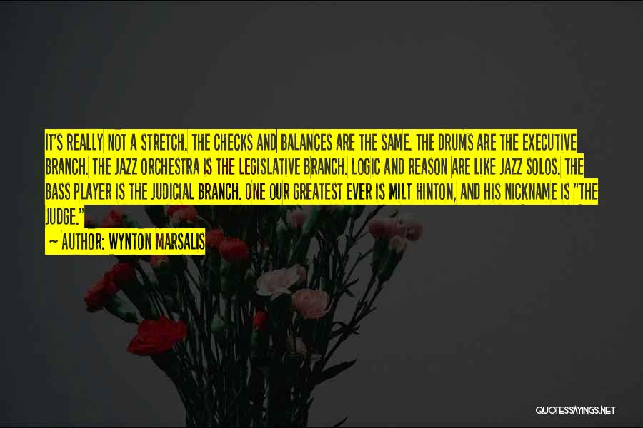 Wynton Marsalis Quotes: It's Really Not A Stretch. The Checks And Balances Are The Same. The Drums Are The Executive Branch. The Jazz