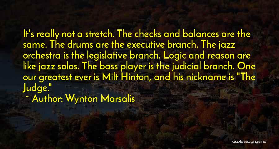 Wynton Marsalis Quotes: It's Really Not A Stretch. The Checks And Balances Are The Same. The Drums Are The Executive Branch. The Jazz