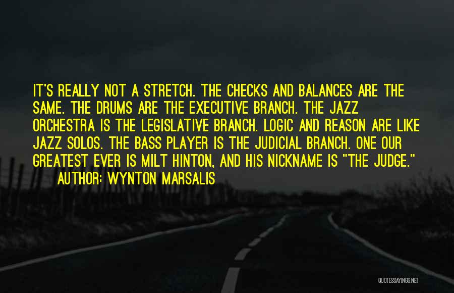 Wynton Marsalis Quotes: It's Really Not A Stretch. The Checks And Balances Are The Same. The Drums Are The Executive Branch. The Jazz