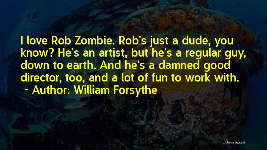 William Forsythe Quotes: I Love Rob Zombie. Rob's Just A Dude, You Know? He's An Artist, But He's A Regular Guy, Down To