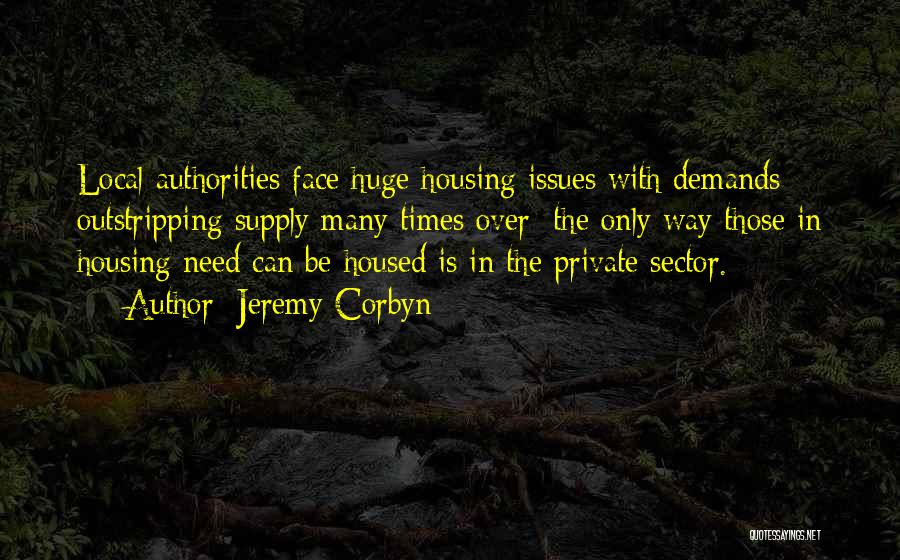 Jeremy Corbyn Quotes: Local Authorities Face Huge Housing Issues With Demands Outstripping Supply Many Times Over; The Only Way Those In Housing Need