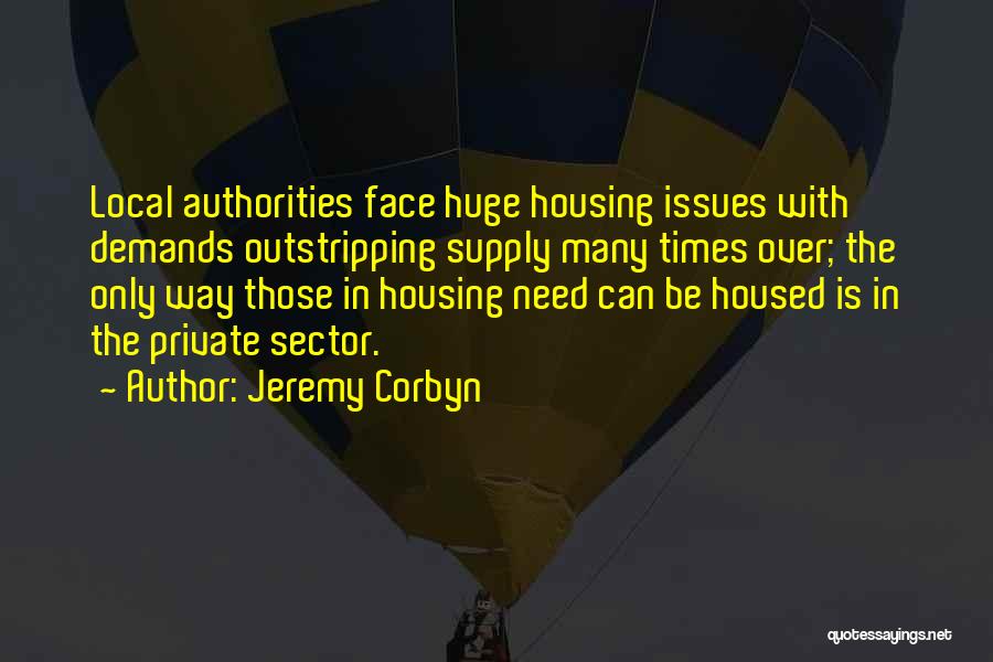 Jeremy Corbyn Quotes: Local Authorities Face Huge Housing Issues With Demands Outstripping Supply Many Times Over; The Only Way Those In Housing Need