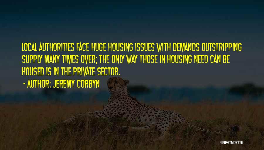 Jeremy Corbyn Quotes: Local Authorities Face Huge Housing Issues With Demands Outstripping Supply Many Times Over; The Only Way Those In Housing Need