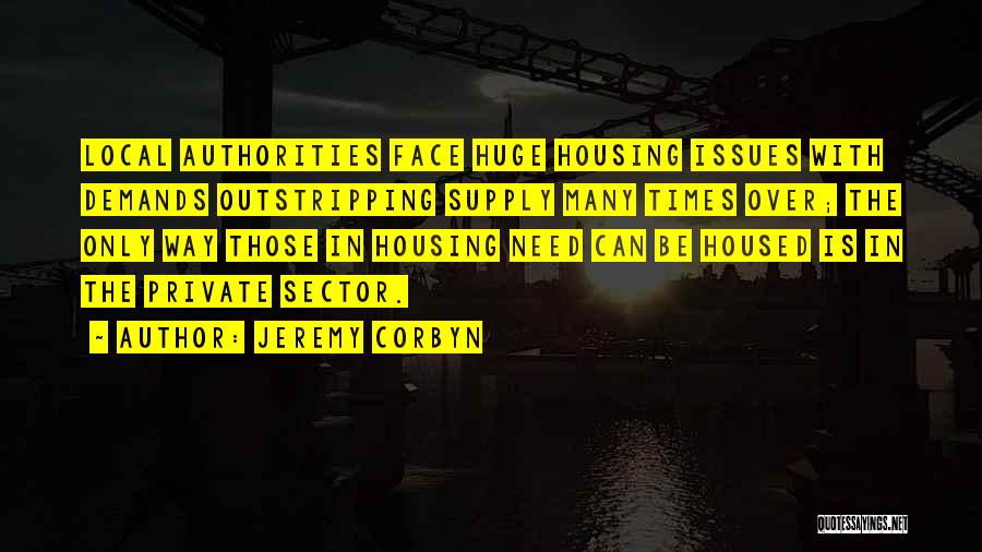 Jeremy Corbyn Quotes: Local Authorities Face Huge Housing Issues With Demands Outstripping Supply Many Times Over; The Only Way Those In Housing Need