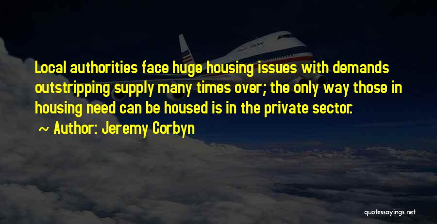 Jeremy Corbyn Quotes: Local Authorities Face Huge Housing Issues With Demands Outstripping Supply Many Times Over; The Only Way Those In Housing Need
