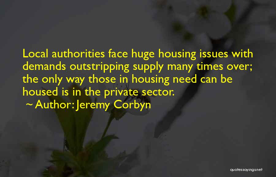 Jeremy Corbyn Quotes: Local Authorities Face Huge Housing Issues With Demands Outstripping Supply Many Times Over; The Only Way Those In Housing Need