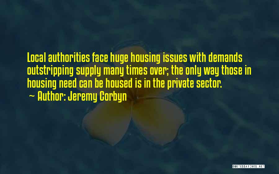 Jeremy Corbyn Quotes: Local Authorities Face Huge Housing Issues With Demands Outstripping Supply Many Times Over; The Only Way Those In Housing Need